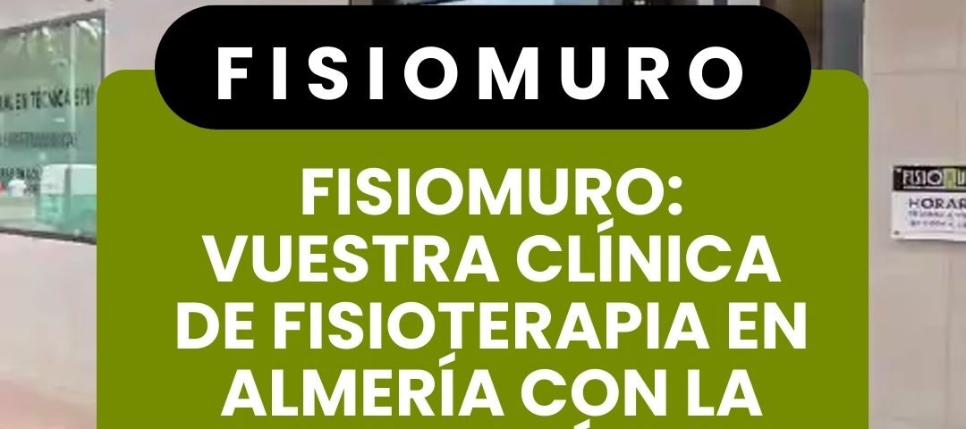 FISIOMURO_ VUESTRA CLÍNICA DE FISIOTERAPIA EN ALMERÍA CON LA TECNOLOGÍA DEL FUTURO Y EL TRATO DE SIEMPRE